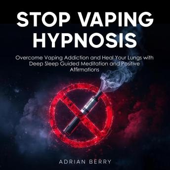 Stop Vaping Hypnosis: Overcome Vaping Addiction and Heal Your Lungs with Deep Sleep Guided Meditation and Positive Affirmations