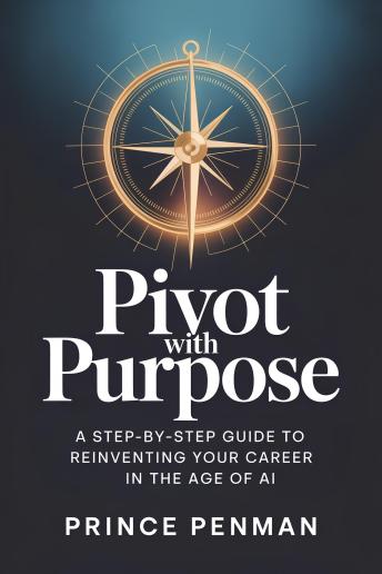 Pivot with Purpose: A Step‑by‑Step Guide to Reinventing Your Career in the Age of AI