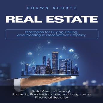 Real Estate: Strategies for Buying, Selling, and Profiting in Competitive Property (Build Wealth through Property, Passive Income, and Long-term Financial Security)