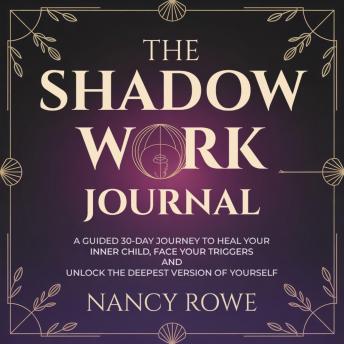 The Shadow Work Journal: A Guided 30-Day Journey to Heal Your Inner Child, Face Your Triggers and Unlock the Deepest Version of Yourself
