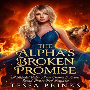 The Alpha's Broken Promise: A Rejected Fated Mates Enemies to Lovers Second Chance Wolf Romance