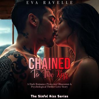 Chained To The Kiss: A Dark Romance Protector Obsession & Psychological Thriller Love Story