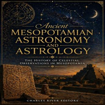 Ancient Mesopotamian Astronomy and Astrology: The History of Celestial Observations in Mesopotamia