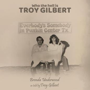 Who the Hell is Troy Gilbert: Everybody's Somebody in Punkin Center Texas