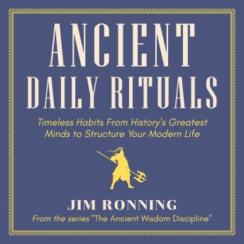 Ancient Daily Rituals: Timeless Habits From History’s Greatest Minds to Structure Your Modern Life
