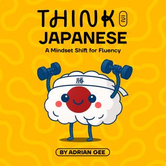 Think in Japanese: A Mindset Shift for Fluency