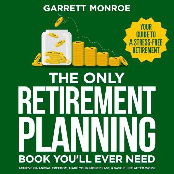 The Only Retirement Planning Book You'll Ever Need: Your Guide to a Stress-Free Retirement: Achieve Financial Freedom, Make Your Money Last, & Savor Life After Work