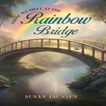 THOSE WE MEET AT THE RAINBOW BRIDGE