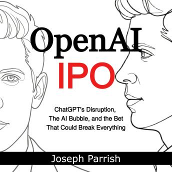 OpenAI IPO: ChatGPT's Disruption, the AI Bubble, and the Bet That Could Break Everything
