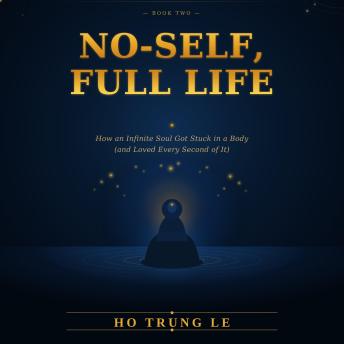 No-Self, Full Life: A Practical Journey Beyond Ego and Attachment