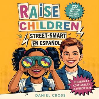 [Spanish] - Raise Children Street-Smart En Español: 222 Situaciones Reales y Lecciones Prácticas para Enseñar a tu Hijo a Pensar Mejor, Evitar Errores y Actuar con Confianza en la Vida Diaria