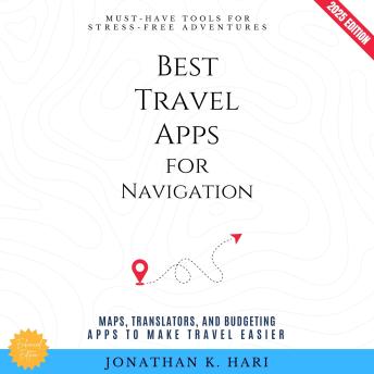Best Travel Apps for Navigation:: Must-Have Tools for Stress-Free Adventures (Maps, Translators, and Budgeting Apps to Make Travel Easier)