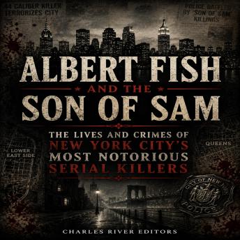 Albert Fish and the Son of Sam: The Lives and Crimes of New York City’s Most Notorious Serial Killers