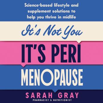 It's Not You, It's Perimenopause: Science-based lifestyle and supplement solutions to help you thrive in midlife