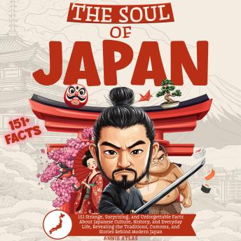 The Soul of Japan: 151 Strange, Surprising, and Unforgettable Facts About Japanese Culture, History, and Everyday Life, Revealing the Traditions, Customs, and Stories Behind Modern Japan