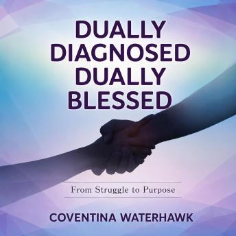 Dually Diagnosed Dually Blessed: From Struggle to Purpose