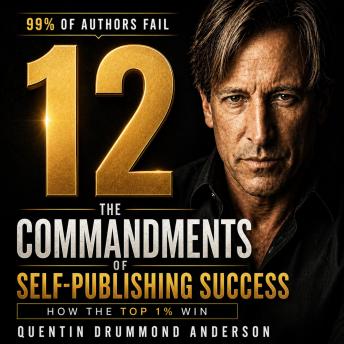 THE 12 COMMANDMENTS OF SELF-PUBLISHING SUCCESS: How to Write, Publish, and Market Your Way into the Top 1% of Independent Authors