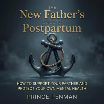 The New Father’s Guide to Postpartum: How to Support Your Partner and Protect Your Own Mental Health