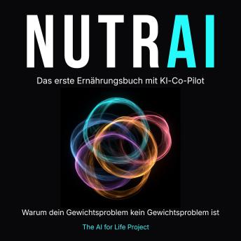 [German] - NUTRAI: Das erste Ernährungsbuch mit KI-Co-Pilot. Warum dein Gewichtsproblem kein Gewichtsproblem ist .