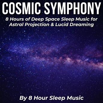 Cosmic Symphony: 8 Hours of Deep Space Sleep Music for Astral Projection & Lucid Dreaming