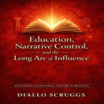 Education, Narrative control, and the Long Arc of Influence: Exploring Knowledge, History & Meaning