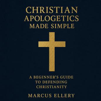 Christian Apologetics Made Simple: A Beginner’s Guide to Defending Christianity