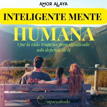 [Spanish] - INTELIGENTE MENTE HUMANA: Que la vida tenga un gran significado también depende de ti