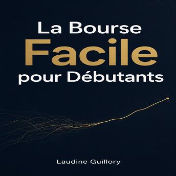 [French] - La Bourse Facile pour Débutants: Comprendre les marchés financiers, éviter les pièges et réaliser ses premiers investissements.