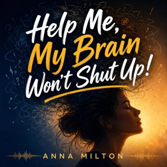 Help Me, My Brain Won’t Shut Up!: How to Quiet the Noise in Your Head and Finally Feel Emotionally Safe