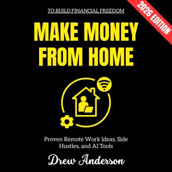 Make Money from Home:: Proven Remote Work Ideas, Side Hustles, and AI Tools to Build Financial Freedom