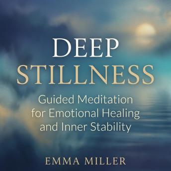 Deep Stillness – Guided Meditation for Emotional Healing and Inner Stability