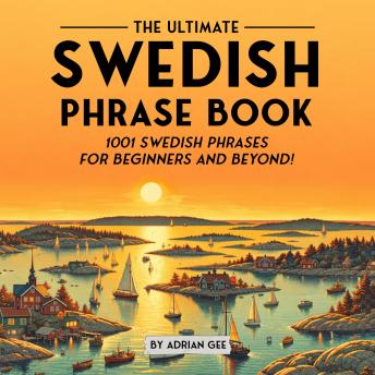 The Ultimate Swedish Phrase Book: 1001 Swedish Phrases for Beginners and Beyond!