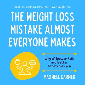 The Weight Loss Mistake Almost Everyone Makes: Why Willpower Fails and Better Strategies Win