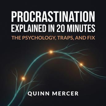 Procrastination Explained in 20 Minutes: The Psychology, Traps, and Fix