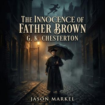 The innocence of Father Brown: An unassuming priest matches wits with the world's most brilliant criminals. Dive into a timeless masterpiece of Mystery/Detective Fiction that redefines the classic whodunit with unmatched genius!