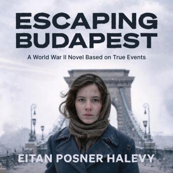 Escaping Budapest: A World War II Historical Novel Based on True Events