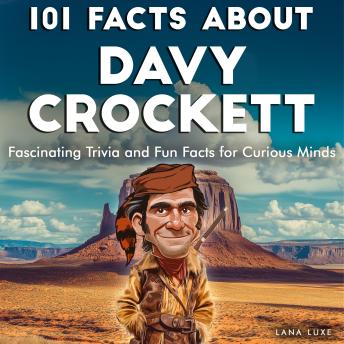 101 Facts About Davy Crockett: Fascinating Trivia and Fun Facts for Curious Minds