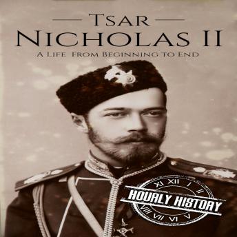 Tsar Nicholas II: A Life from Beginning to End
