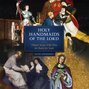 Holy Handmaids of the Lord: Women Saints Who Won the Battle for Souls