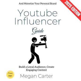 YouTube Influencer Guide:: Build a Loyal Audience, Create Engaging Content, and Monetize Your Personal Brand