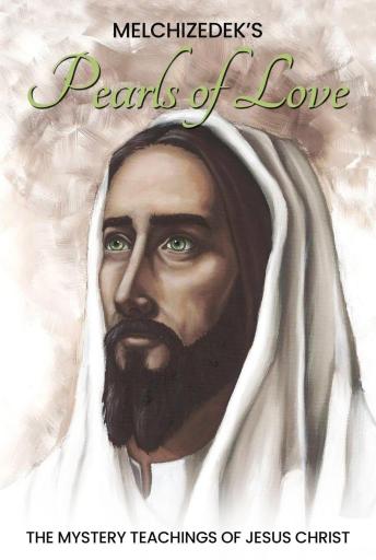 Melchizedek's Pearls of Love: The Mystery Teachings of Jesus Christ