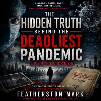 The Hidden Truth Behind the Deadliest Pandemic Ever Recorded: A Gripping International Conspiracy Thriller of Espionage, Bioengineering, Global Secrets, and the Race to Expose the Truth