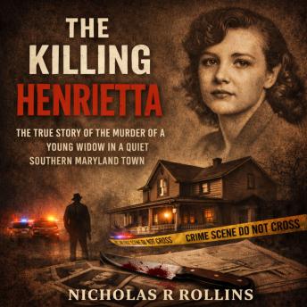 The Killing Of Henrietta: The True Story Of The Murder Of A Young Widow In A Quiet Southern Maryland Town