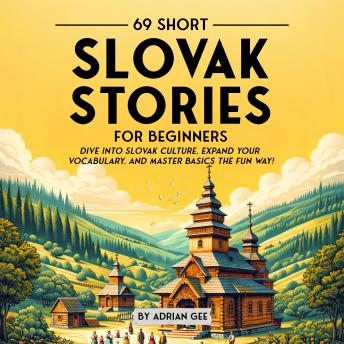 69 Short Slovak Stories for Beginners: Dive Into Slovak Culture, Expand Your Vocabulary, and Master Basics the Fun Way!