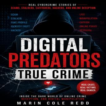 Digital Predators True Crime: Real Cybercrime Stories of Scams, Stalkers, Catfishers, Hackers, and Online Deception