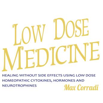 Low Dose Medicine: Healing without side effects using low dose homeopathic cytokines, interleukins, hormones, and neurotrophines