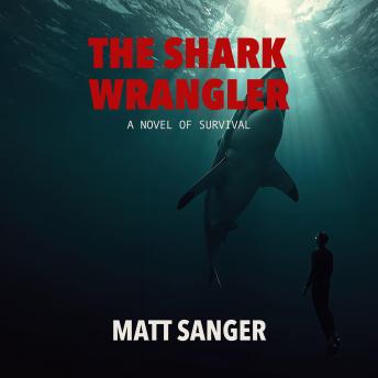 The Shark Wrangler: A Novel of Survival