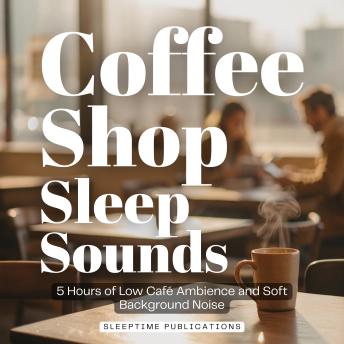 Coffee Shop Sleep Sounds: 5 Hours of Low Café Ambience and Soft Background Noise