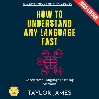 How to Understand Any Language Fast:: Accelerated Language Learning Methods for Beginners and Busy Adults