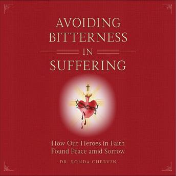 Avoiding Bitterness in Suffering: How Our Heroes in Faith Found Peace amid Sorrow